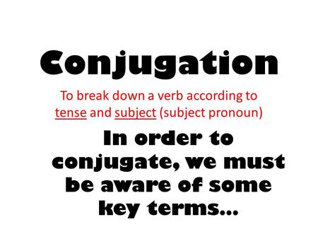 To break down a verb according to tense and subject (subject pronoun)