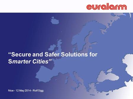 “Secure and Safer Solutions for Smarter Cities” Nice - 12 May 2014 - Rolf Sigg.