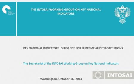 THE INTOSAI WORKING GROUP ON KEY NATIONAL INDICATORS KEY NATIONAL INDICATORS: GUIDANCE FOR SUPREME AUDIT INSTITUTIONS The Secretariat of the INTOSAI Working.