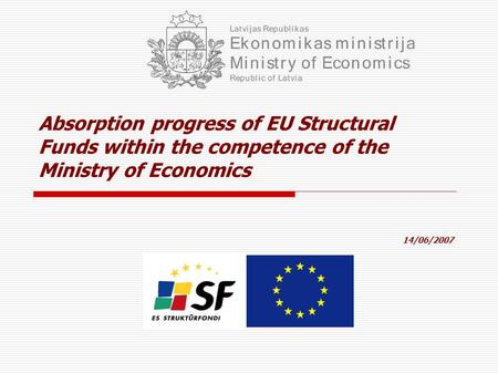 Absorption progress of EU Structural Funds within the competence of the Ministry of Economics 14/06/2007.