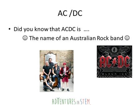 AC /DC Did you know that ACDC is …. The name of an Australian Rock band.