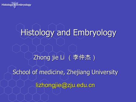 Histology and Embryology Zhong jie Li （李仲杰） School of medicine, Zhejiang University