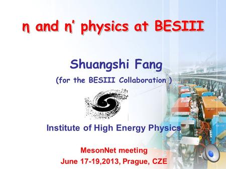 Shuangshi Fang (for the BESIII Collaboration ) Institute of High Energy Physics MesonNet meeting June 17-19,2013, Prague, CZE η and η’ physics at BESIII.