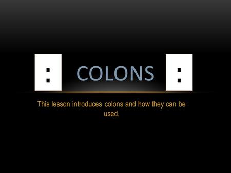 This lesson introduces colons and how they can be used. COLONS ::