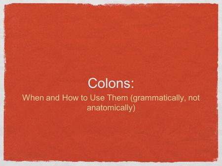 Colons: When and How to Use Them (grammatically, not anatomically)
