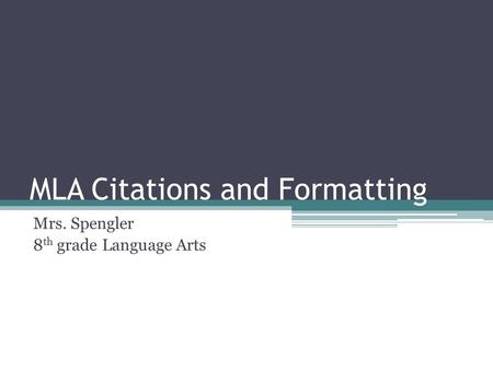 MLA Citations and Formatting Mrs. Spengler 8 th grade Language Arts.