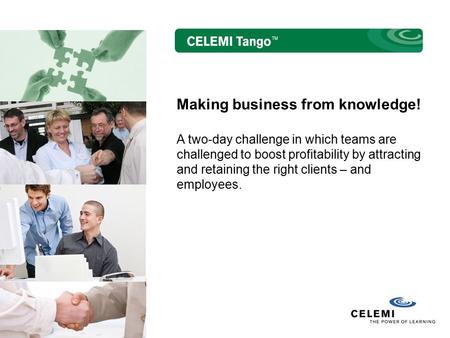 Making business from knowledge! A two-day challenge in which teams are challenged to boost profitability by attracting and retaining the right clients.