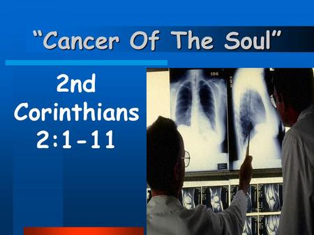 “Cancer Of The Soul” 2nd Corinthians 2:1-11. Satan’s Weaponry Divides Destroys.