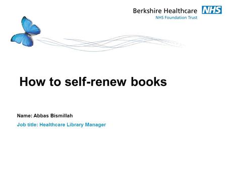 How to self-renew books Name: Abbas Bismillah Job title: Healthcare Library Manager.