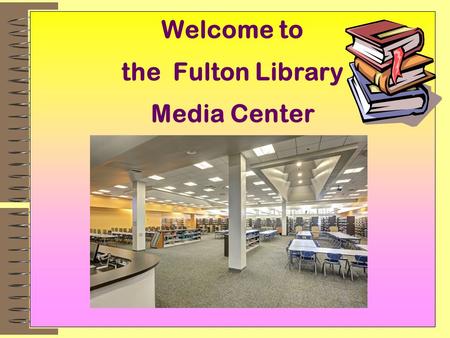 Welcome to the Fulton Library Media Center Your Library Staff Ms. Abagi, Teacher Librarian.