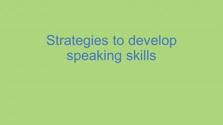 Strategies to develop speaking skills. Introduction Oral communication.