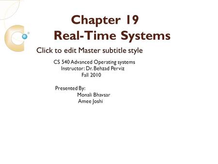 Click to edit Master subtitle style Chapter 19 Real-Time Systems CS 540 Advanced Operating systems Instructor: Dr. Behzad Perviz Fall 2010 Presented By: