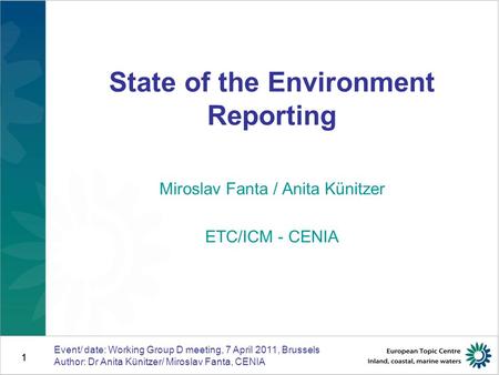 1 Event/ date: Working Group D meeting, 7 April 2011, Brussels Author: Dr Anita Künitzer/ Miroslav Fanta, CENIA 1 State of the Environment Reporting Miroslav.