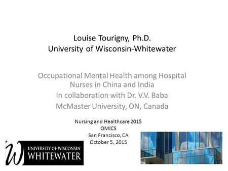 Louise Tourigny, Ph.D. University of Wisconsin-Whitewater Occupational Mental Health among Hospital Nurses in China and India In collaboration with Dr.