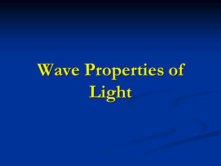 Wave Properties of Light. Characterization of Light Light has both a wavelike and particle like nature. Light has both a wavelike and particle like nature.