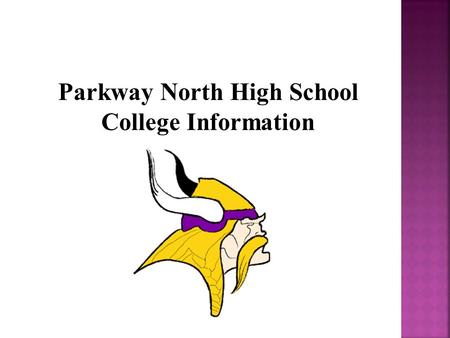 Parkway North High School College Information.  Parkway JR/SR College Night Thursday, September 11 th (6:30 pm)  Parkway College Fair- South High Tuesday,