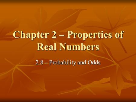 Chapter 2 – Properties of Real Numbers 2.8 – Probability and Odds.