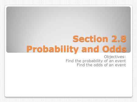 Section 2.8 Probability and Odds Objectives: Find the probability of an event Find the odds of an event.