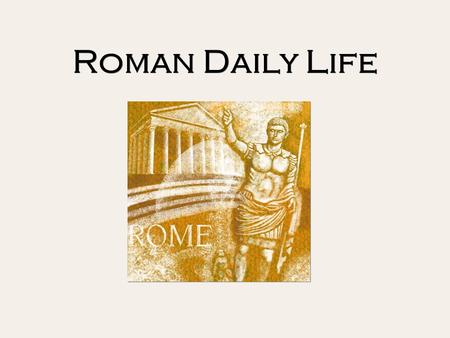 Roman Daily Life. Roman Citizens  Rome was the first overly populated city of its time.  Every FIVE years Roman men registered for the CENSUS (official.