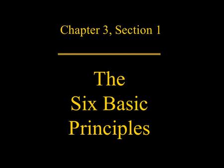 Chapter 3, Section 1 The Six Basic Principles. The Constitution is the nation’s law. Over 200 years old, it is more than an antique or artifact. It is.