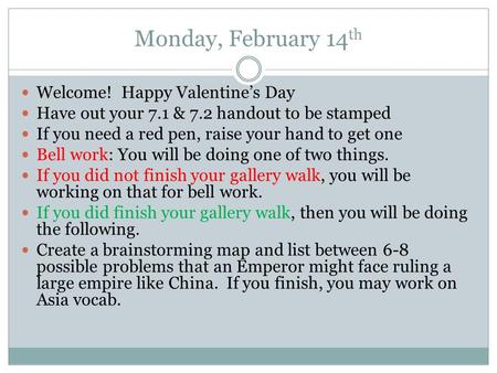 Monday, February 14 th Welcome! Happy Valentine’s Day Have out your 7.1 & 7.2 handout to be stamped If you need a red pen, raise your hand to get one Bell.