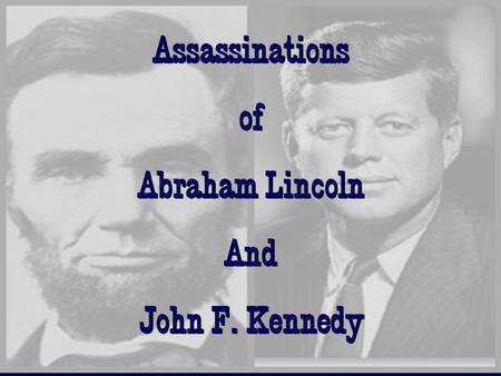 Assassinations of Abraham Lincoln And John F. Kennedy Assassinations of Abraham Lincoln And John F. Kennedy.