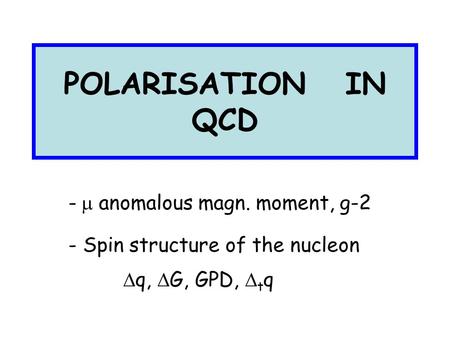 POLARISATION IN QCD -  anomalous magn. moment, g-2 - Spin structure of the nucleon  q,  G, GPD,  t q.
