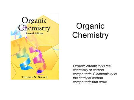 Organic Chemistry Organic chemistry is the chemistry of carbon compounds. Biochemistry is the study of carbon compounds that crawl.