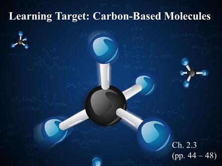 Learning Target: Carbon-Based Molecules Ch. 2.3 (pp. 44 – 48)