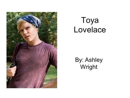 Toya Lovelace By: Ashley Wright. Biography He was born in Roseburg, Oregon on February 26 th. He has a high school diploma and is currently taking college.