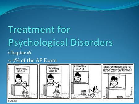 Chapter 16 5-7% of the AP Exam. Psychological Treatment  When a psychological disorder becomes serious enough to cause problems in everyday functioning,