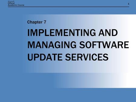 11 IMPLEMENTING AND MANAGING SOFTWARE UPDATE SERVICES Chapter 7.