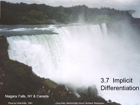 3.7 Implicit Differentiation Niagara Falls, NY & Canada Greg Kelly, Hanford High School, Richland, WashingtonPhoto by Vickie Kelly, 2003.