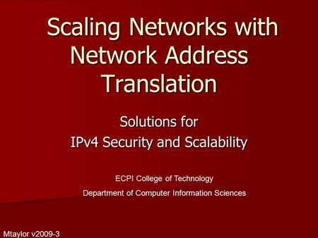 Scaling Networks with Network Address Translation Scaling Networks with Network Address Translation Solutions for IPv4 Security and Scalability ECPI College.