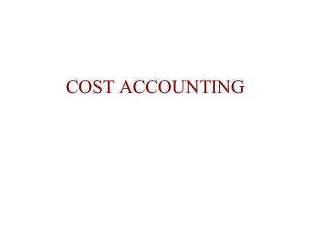 COST ACCOUNTING. Unit 1 Cost Accounting and Information for Decision Makers.