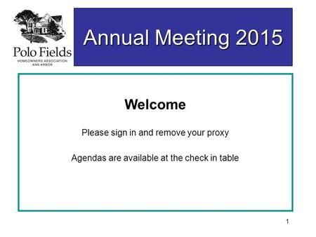 Annual Meeting 2015 1 Welcome Please sign in and remove your proxy Agendas are available at the check in table.