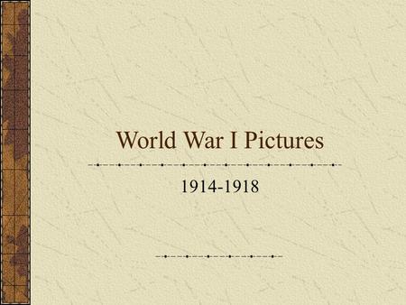 World War I Pictures 1914-1918.