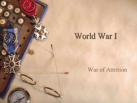 World War I War of Attrition The Effects of New Technology  Prior to WWI, the last major European war was in 1870  Significant changes in weapons had.
