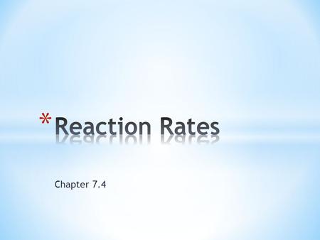Chapter 7.4. * Reaction Rates tell you:  the rate that reactants change into products * Fast or slow, controlled or uncontrolled - total amount of energy.