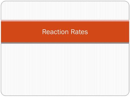 Reaction Rates. Reactions Over Time Any change that happens over a period of time can be expressed as a rate. A reaction rate is the rate at which reactants.