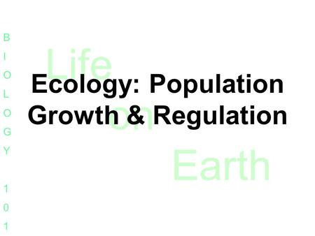 Life on Earth BIOLOGY101BIOLOGY101 Ecology: Population Growth & Regulation.