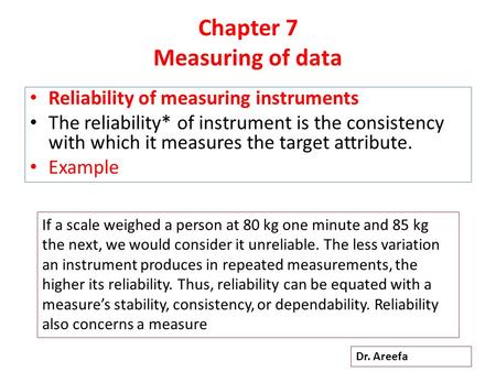 Chapter 7 Measuring of data Reliability of measuring instruments The reliability* of instrument is the consistency with which it measures the target attribute.