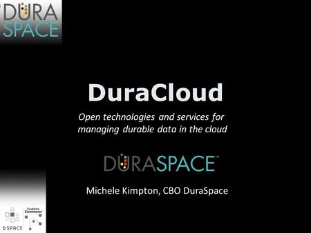 DuraCloud Open technologies and services for managing durable data in the cloud Michele Kimpton, CBO DuraSpace.