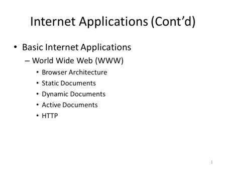 Internet Applications (Cont’d) Basic Internet Applications – World Wide Web (WWW) Browser Architecture Static Documents Dynamic Documents Active Documents.