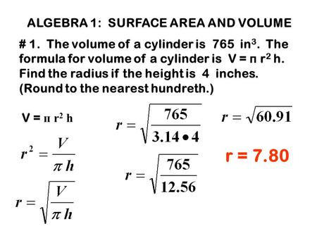 V = п r 2 h # 1. The volume of a cylinder is 765 in 3. The formula for volume of a cylinder is V = п r 2 h. Find the radius if the height is 4 inches.