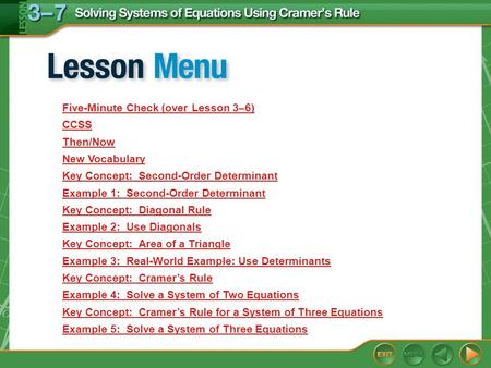 Lesson Menu Five-Minute Check (over Lesson 3–6) CCSS Then/Now New Vocabulary Key Concept: Second-Order Determinant Example 1: Second-Order Determinant.