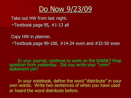 Do Now 9/23/09 Take out HW from last night. - Textbook page 95, #1-13 all - Textbook page 95, #1-13 all Copy HW in planner. - Textbook page 99-100, #14-24.