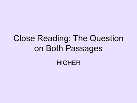 Close Reading: The Question on Both Passages HIGHER.