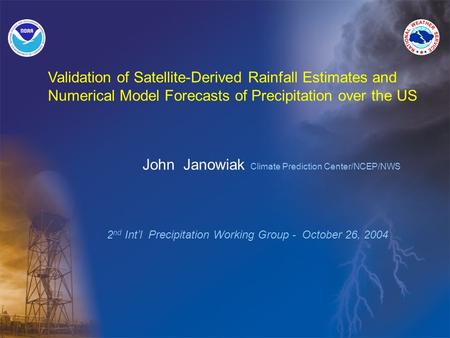 Validation of Satellite-Derived Rainfall Estimates and Numerical Model Forecasts of Precipitation over the US John Janowiak Climate Prediction Center/NCEP/NWS.