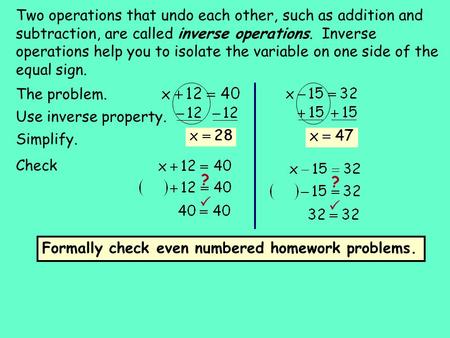 Two operations that undo each other, such as addition and subtraction, are called inverse operations. Inverse operations help you to isolate the variable.